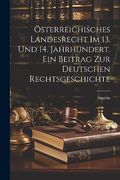 Österreichisches Landesrecht im 13. Und 14. Jahrhundert. Ein Beitrag zur Deutschen Rechtsgeschichte (en Alemán)
