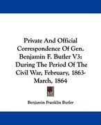 private and official correspondence of gen. benjamin f. butler v3: during the period of the civil war, february, 1863-march, 1864 (en Inglés)