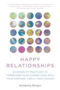 Happy Relationships: 25 Buddhist Practices to Transform Your Connections With Your Partner, Family, and Friends (en Inglés)