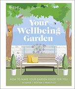 Rhs Your Wellbeing Garden: How to Make Your Garden Good for you - Science, Design, Practice 