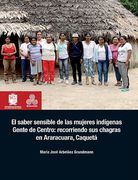 El saber sensible de las mujeres indígenas gente de centro recorriendo sus chagras en araracuara caquetá (in Spanish)