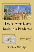Two Seniors Build in a Pandemic: Building Your Own Home and Marriage (en Inglés)