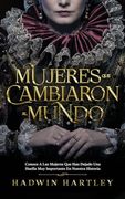Mujeres que Cambiaron al Mundo: Conoce a las Mujeres que han Dejado una Huella muy Importante en Nuestra Historia