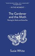 The Gardener and the Moth: Planting for Moths and Butterflies (in the Moment)