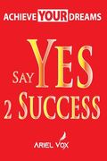 Achieve Your Dreams Say Yes 2 Success by Ariel Vox (en Inglés)