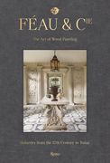 Féau & Cie: The art of Wood Paneling: Boiseries From the 17Th Century to Today (en Inglés)