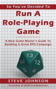 So You've Decided To Run A Role-Playing Game: A New Game Master's Guide To Building A Great RPG Campaign (en Inglés)