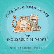 Kids Have Been Crazy for Thousands of Years!: A brief history of kid (and parent) craziness
