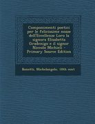 Componimenti Poetici Per Le Felicissime Nozze Dell'eccellenze Loro La Signora Elisabetta Gradenigo E Il Signor Niccolo Michieli - Primary Source Editi (en Italiano)