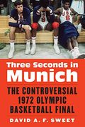 Three Seconds in Munich: The Controversial 1972 Olympic Basketball Final (en Inglés)
