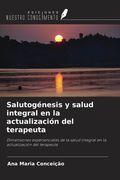 Salutogénesis y salud integral en la actualización del terapeuta. Dimensiones experienciales de la salud integral en la actualización del terapeuta