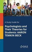 A Study Guide for Psychologists and Their Theories for Students: Aaron Temkin Beck (en Inglés)
