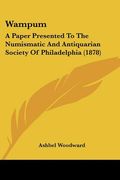 wampum: a paper presented to the numismatic and antiquarian society of philadelphia (1878) (en Inglés)
