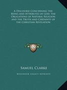 a discourse concerning the being and attributes of god, the obligations of natural religion and the truth and certainty of the christian revelation