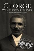 George Washington Carver: A Life From Beginning to End (en Inglés)