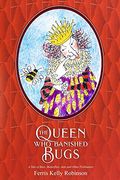 The Queen who Banished Bugs: A Tale of Bees, Butterflies, Ants and Other Pollinators (if Bugs are Banished)