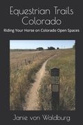 Equestrian Trails Colorado: Riding Your Horse on Colorado Open Spaces (en Inglés)