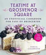 Teatime at Grosvenor Square: An Unofficial Cookbook for Fans of Bridgerton―75 Sinfully Delectable Recipes (en Inglés)