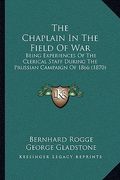 the chaplain in the field of war: being experiences of the clerical staff during the prussian campaign of 1866 (1870) (en Inglés)