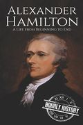 Alexander Hamilton: A Life From Beginning to End (en Inglés)