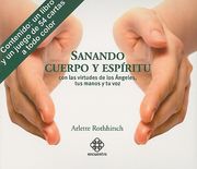 Sanando Cuerpo Y Espíritu: Con Las Virtudes de Los Ángeles, Tus Manos Y Tu Voz [With 54 Cards]