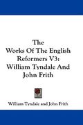 the works of the english reformers v3: william tyndale and john frith