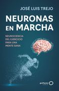 Neuronas en marcha. Neurociencia del ejercicio para una mente sana