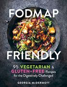 Fodmap Friendly: 95 Delicious Vegetarian Gluten-Free Recipes for the Digestively Challenged: 95 Vegetarian and Gluten-Free Recipes for the Digestively Challenged 
