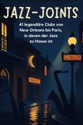 Jazz-Joints: 41 legendre Clubs von New Orleans bis Paris, in denen der Jazz zu Hause ist. (in German)