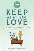 Keep What you Love: A Visual Decluttering Guide (Flow) 