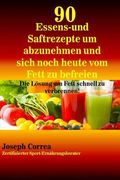90 Essens- und Saftrezepte um abzunehmen und sich noch heute vom Fett zu befreie: Die Losung um Fett schnell zu verbrennen! (en Alemán)