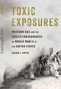 Toxic Exposures: Mustard gas and the Health Consequences of World war ii in the United States (Critical Issues in Health and Medicine Series) (en Inglés)
