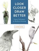 Look Closer, Draw Better: Expert Techniques for Realistic Drawing (en Inglés)