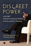 Discreet Power: How the World Economic Forum Shapes Market Agendas (en Inglés)