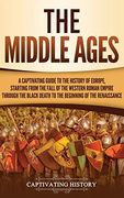 The Middle Ages: A Captivating Guide to the History of Europe, Starting From the Fall of the Western Roman Empire Through the Black Death to the Beginning of the Renaissance (en Inglés)