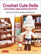 Crochet Cute Dolls With Mix-And-Match Outfits: 66 Easy-To-Follow Amigurumi Patterns