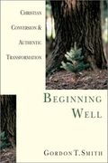 beginning well,christian conversion & authentic transformation (en Inglés)