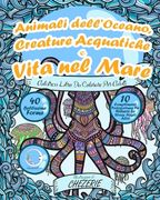 ANTISTRESS Libro Da Colorare Per Adulti: Animali dell'Oceano, Creature Acquatiche e Vita nel Mare (en Italiano)
