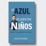 El Azul es Para los Niños: Formando la Masculinidad Bíblica en la Niñez