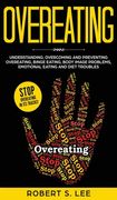 Overeating: Understanding, Overcoming and Preventing Overeating, Binge Eating, Body Image Problems, Emotional Eating and Diet Trou (en Inglés)