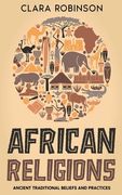 African Religions: Ancient Traditional Beliefs and Practices (en Inglés)