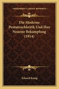 Die Moderne Pentateuchkritik Und Ihre Neueste Bekampfung (1914) (en Alemán)