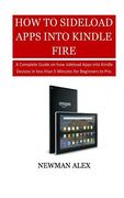 How To Sideload Apps Into Your Kindle Fire: A Complete Guide on How sideload Apps into Kindle Devices in less than 5 Minutes for Beginners to Pro. (en Inglés)