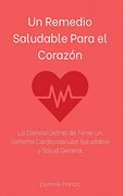 Un Remedio Saludable Para el Corazón: La Ciencia Detrás de Tener un Sistema Cardiovascular Saludable y Salud General (in Spanish)