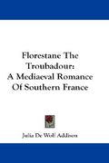 florestane the troubadour: a mediaeval romance of southern france