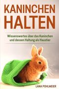 Kaninchen halten: Wissenswertes über das Kaninchen und dessen Haltung als Haustier (en Alemán)