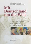 Mit Deutschland Um Die Welt: Eine Kulturgeschichte Des Fremden in Der Kolonialzeit (en Alemán)