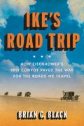 Ike's Road Trip: How Eisenhower's 1919 Convoy Paved the Way for the Roads We Travel (en Inglés)