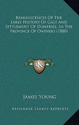reminiscences of the early history of galt and settlement of dumfries, in the province of ontario (1880)