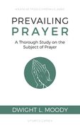 Prevailing Prayer: A Thorough Study on the Subject of Prayer (en Inglés)